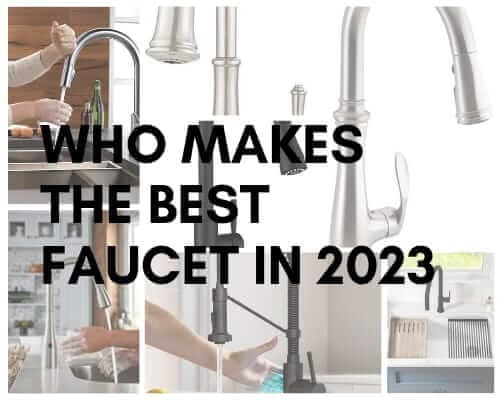 Who Makes The Best Faucets in 2023? | Read 7 Best Brands!