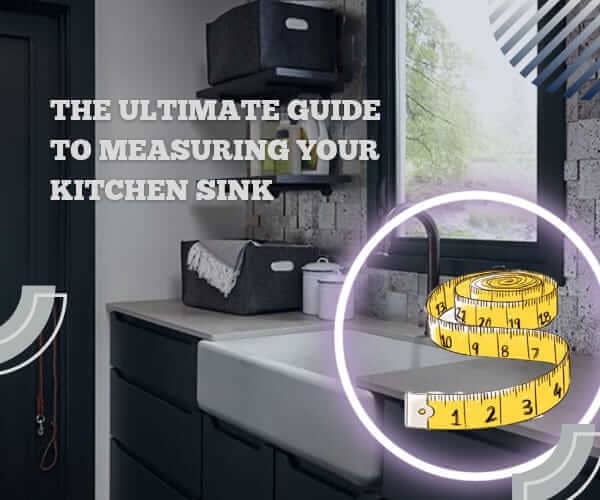 The Ultimate Guide To Measuring Your Kitchen Sink 5 Steps   The Ultimate Guide To Measuring Your Kitchen Sink 