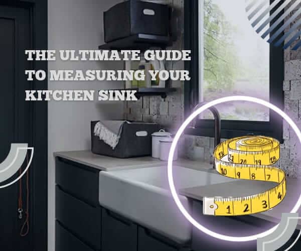 The Ultimate Guide to Measuring Your Kitchen Sink