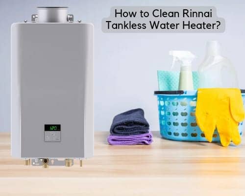How to Clean Rinnai Tankless Water Heater